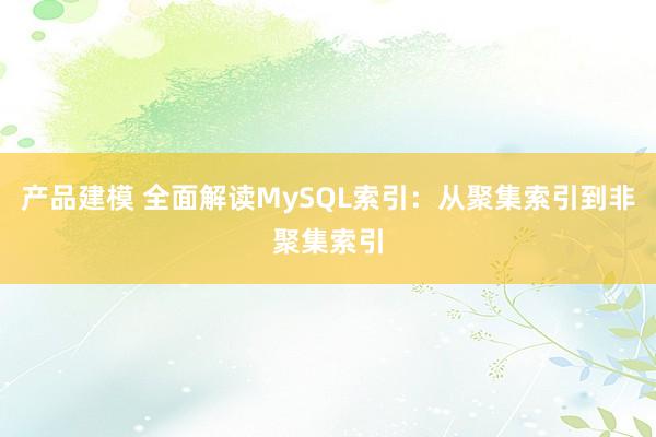 产品建模 全面解读MySQL索引：从聚集索引到非聚集索引